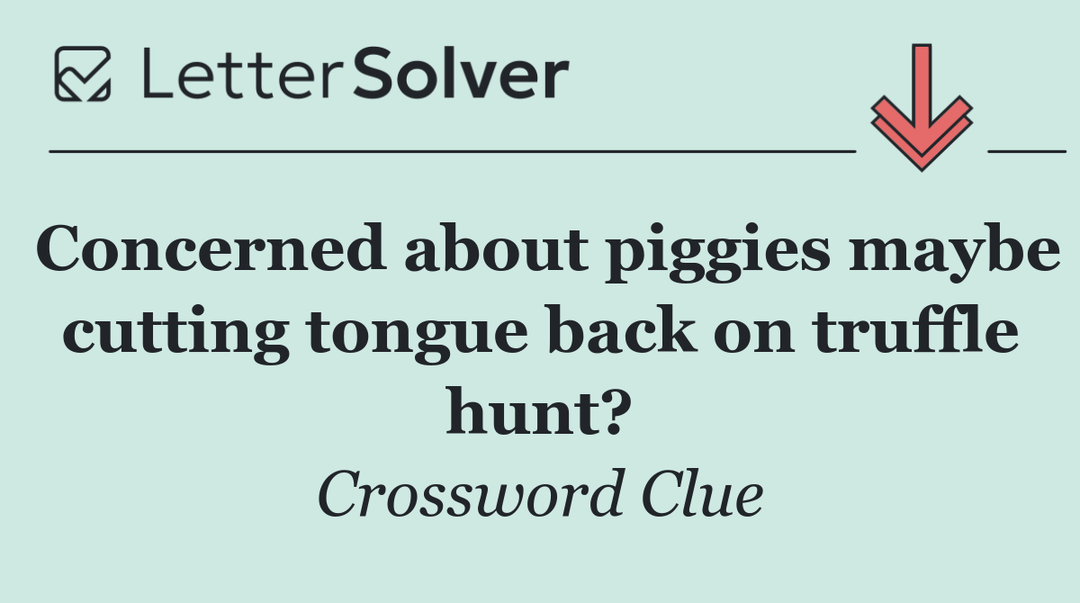 Concerned about piggies maybe cutting tongue back on truffle hunt?