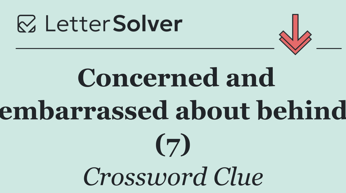 Concerned and embarrassed about behind (7)