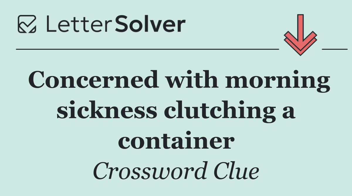 Concerned with morning sickness clutching a container
