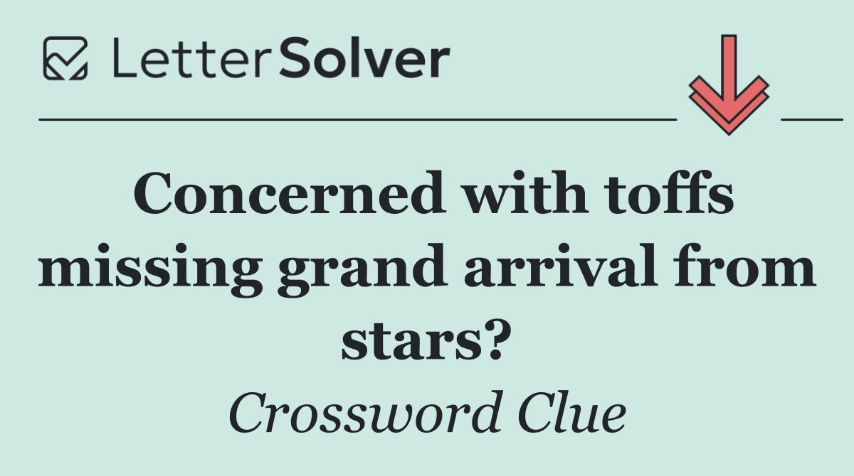 Concerned with toffs missing grand arrival from stars?