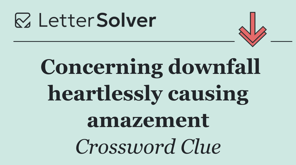 Concerning downfall heartlessly causing amazement