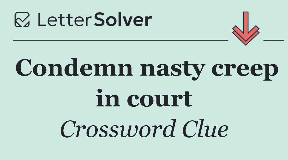 Condemn nasty creep in court