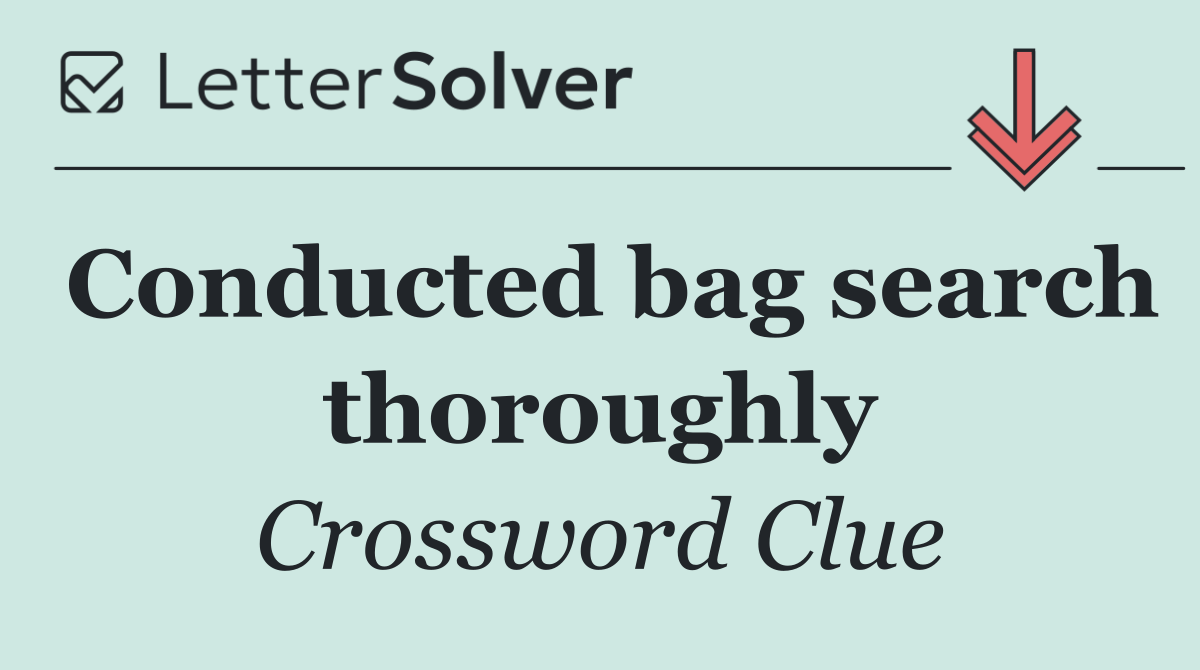 Conducted bag search thoroughly