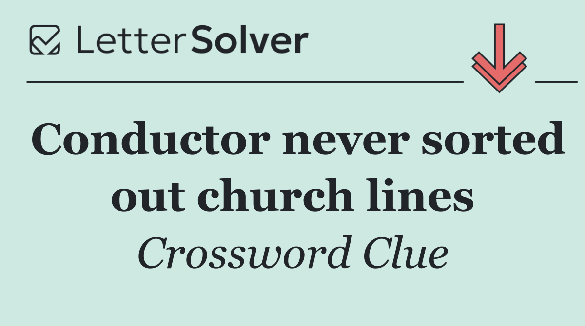 Conductor never sorted out church lines