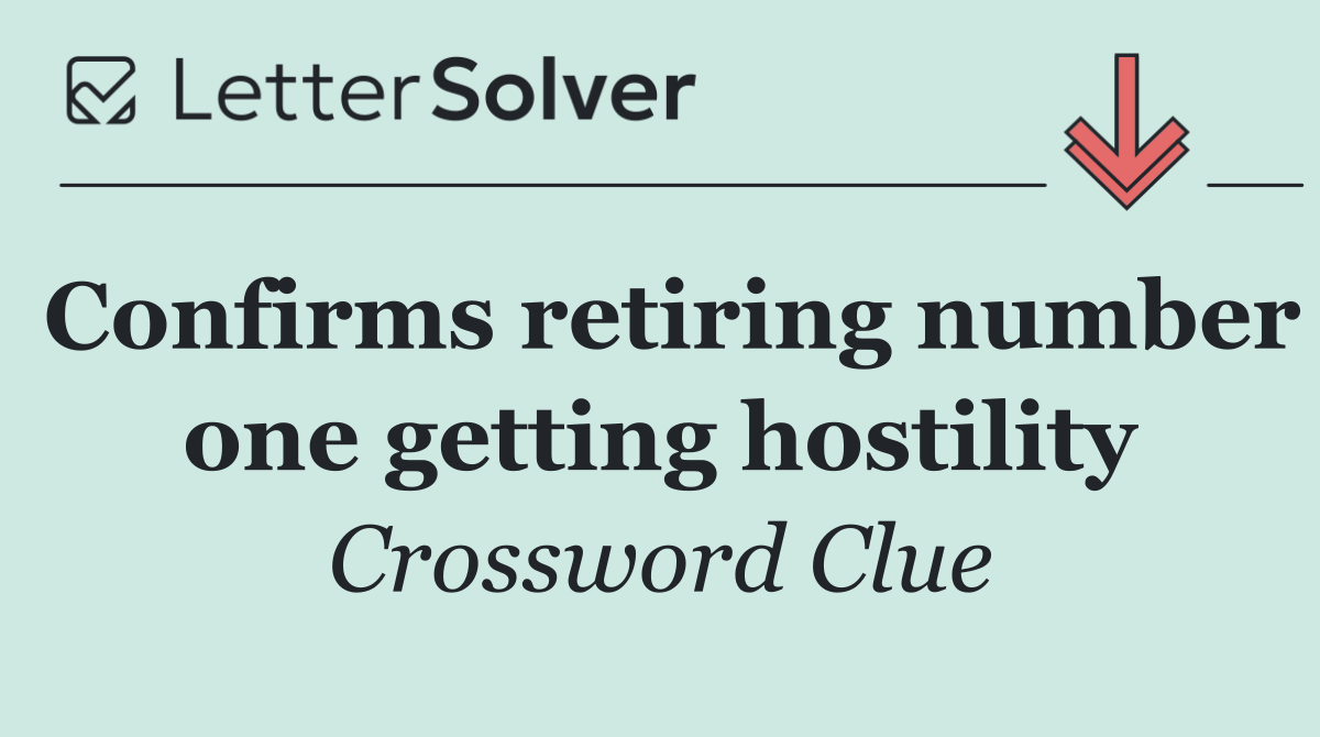 Confirms retiring number one getting hostility