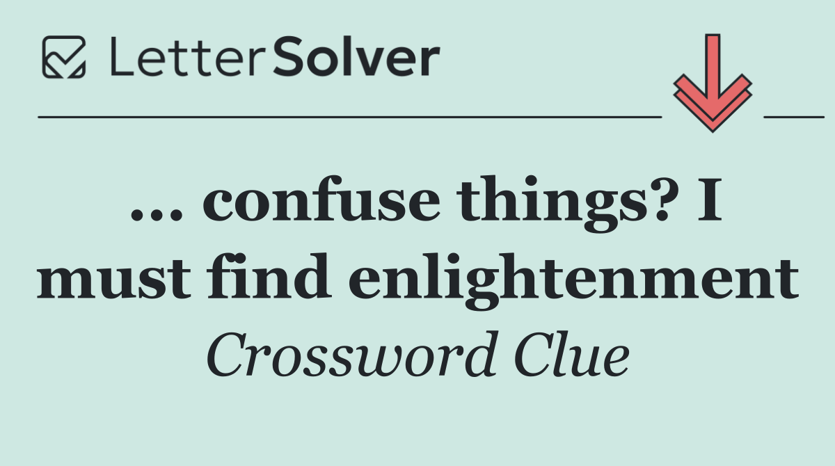 ... confuse things? I must find enlightenment