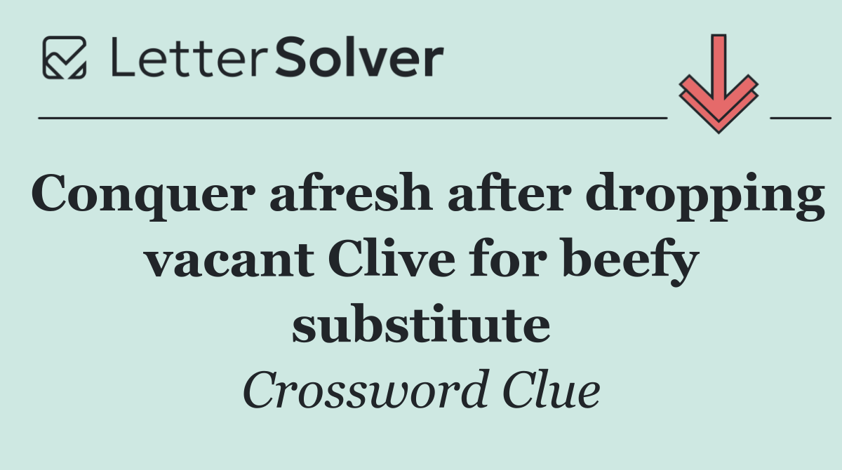 Conquer afresh after dropping vacant Clive for beefy substitute