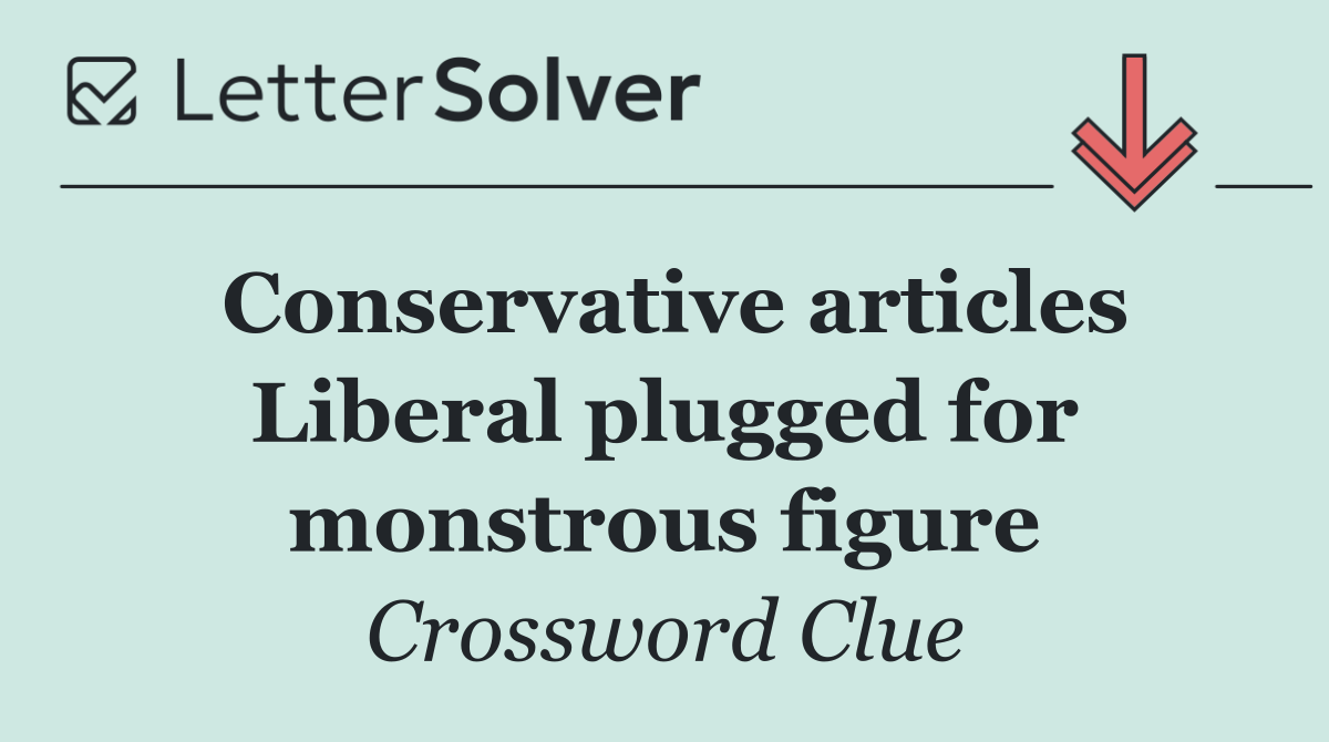 Conservative articles Liberal plugged for monstrous figure