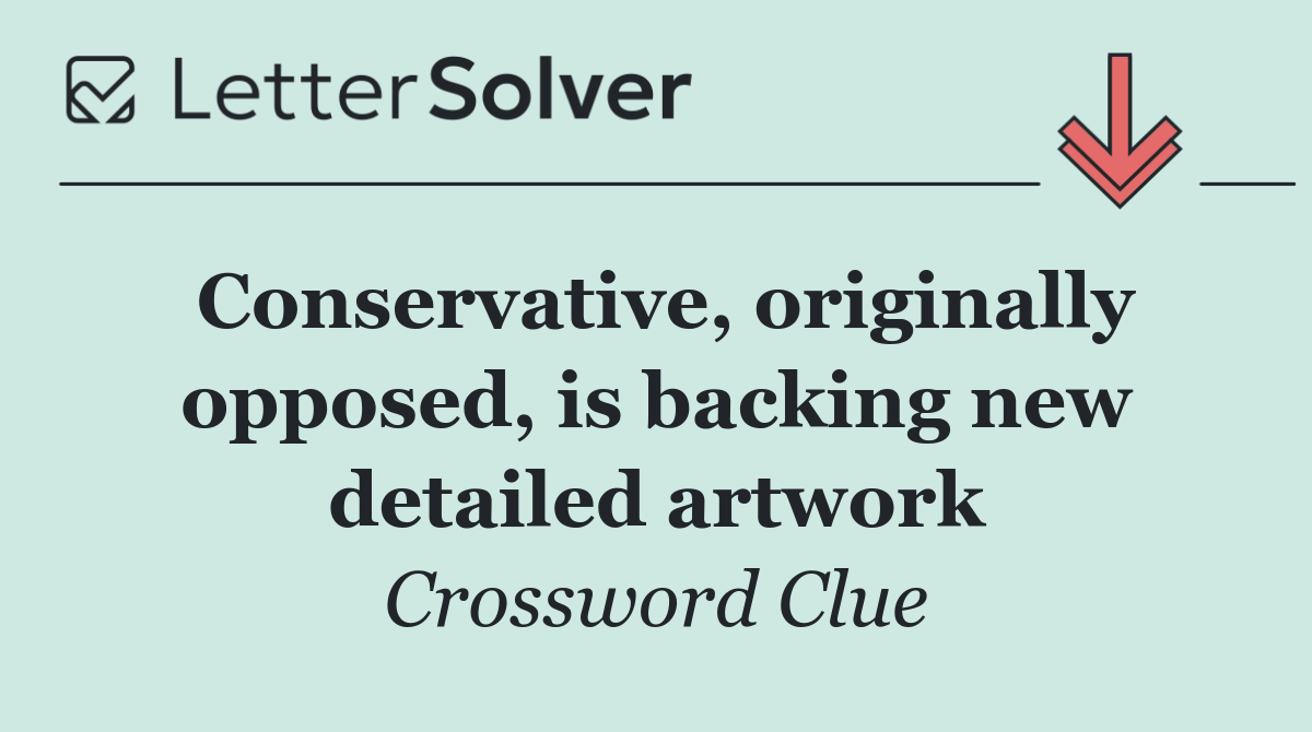 Conservative, originally opposed, is backing new detailed artwork