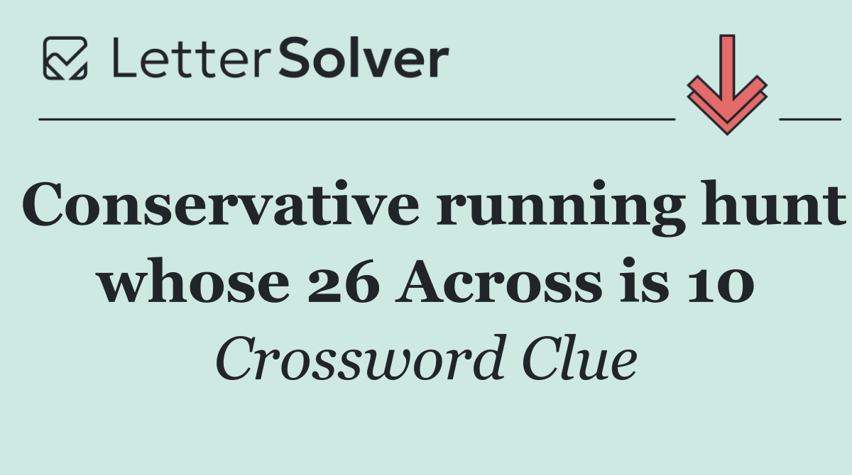 Conservative running hunt whose 26 Across is 10