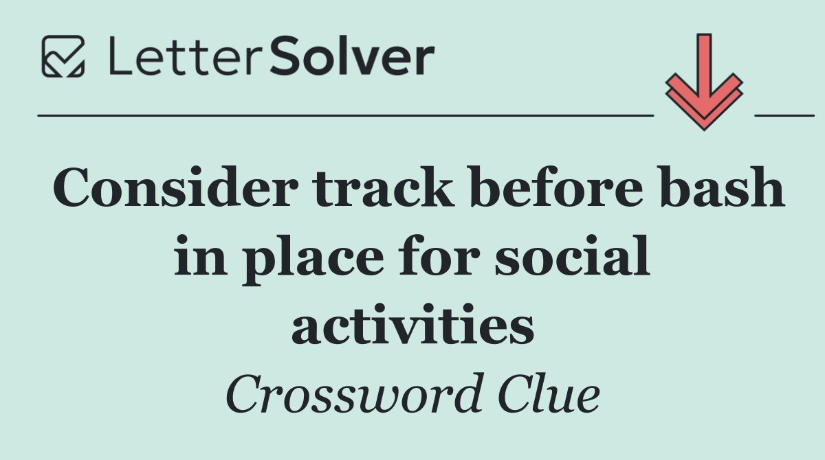 Consider track before bash in place for social activities