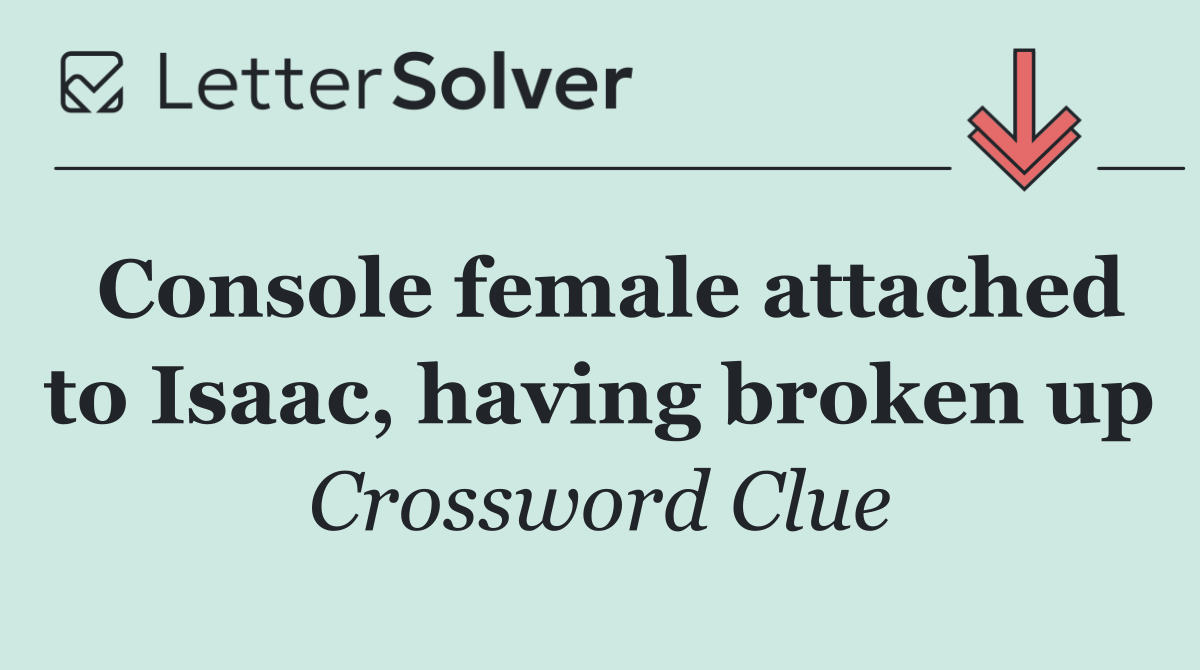 Console female attached to Isaac, having broken up