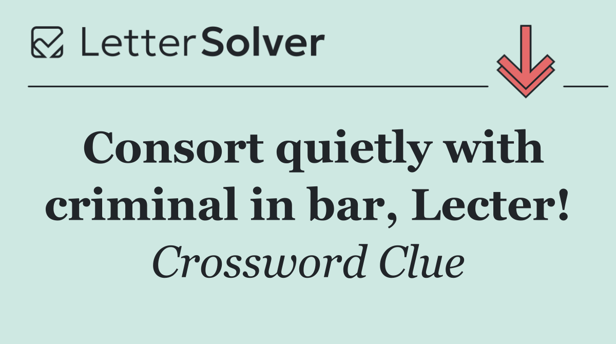 Consort quietly with criminal in bar, Lecter!