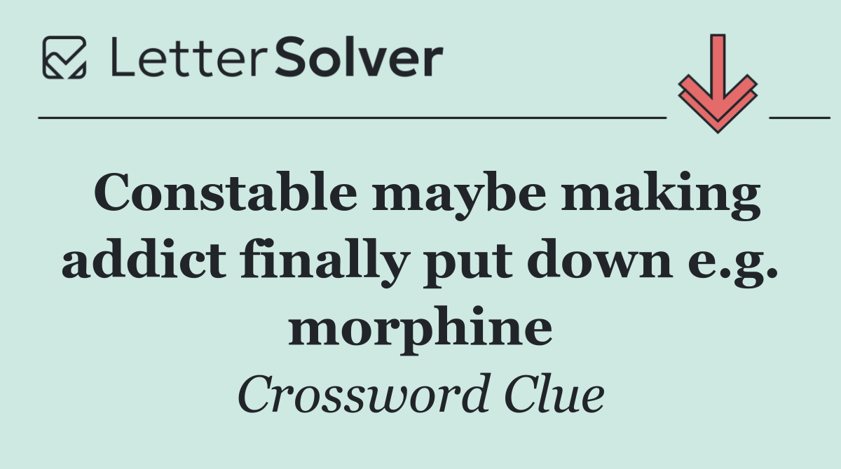 Constable maybe making addict finally put down e.g. morphine