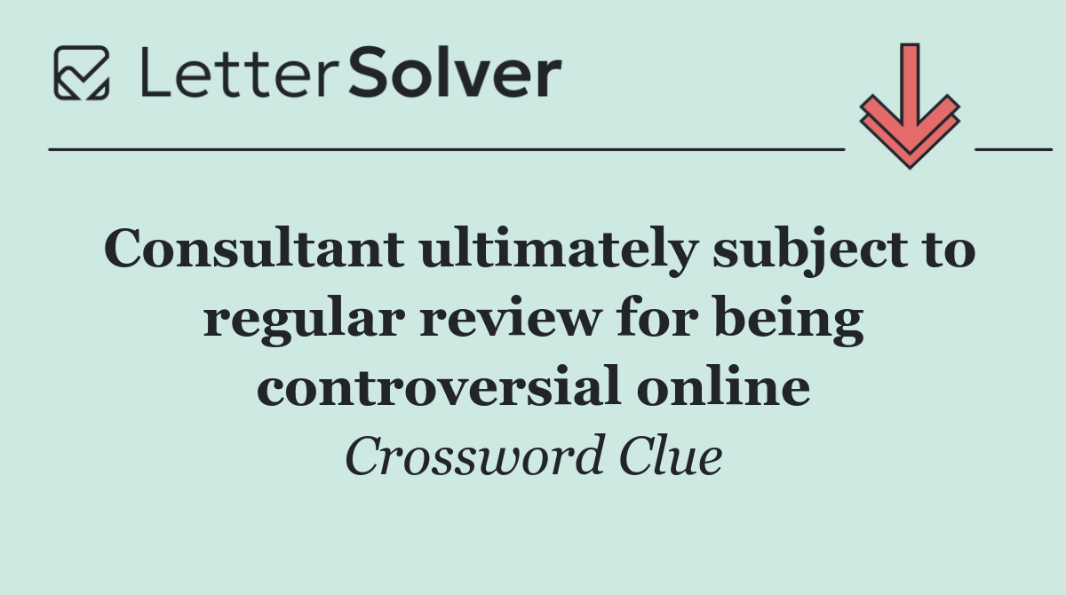 Consultant ultimately subject to regular review for being controversial online