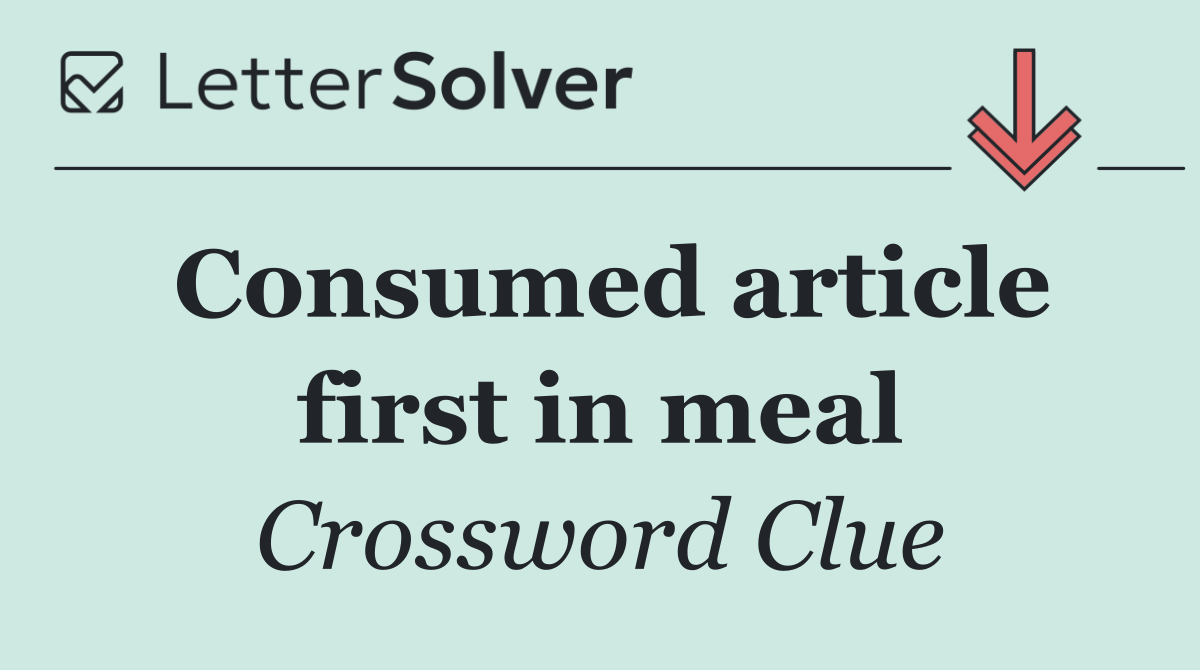 Consumed article first in meal