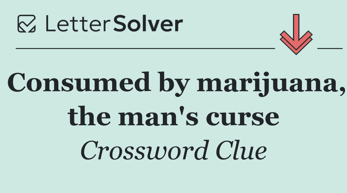 Consumed by marijuana, the man's curse