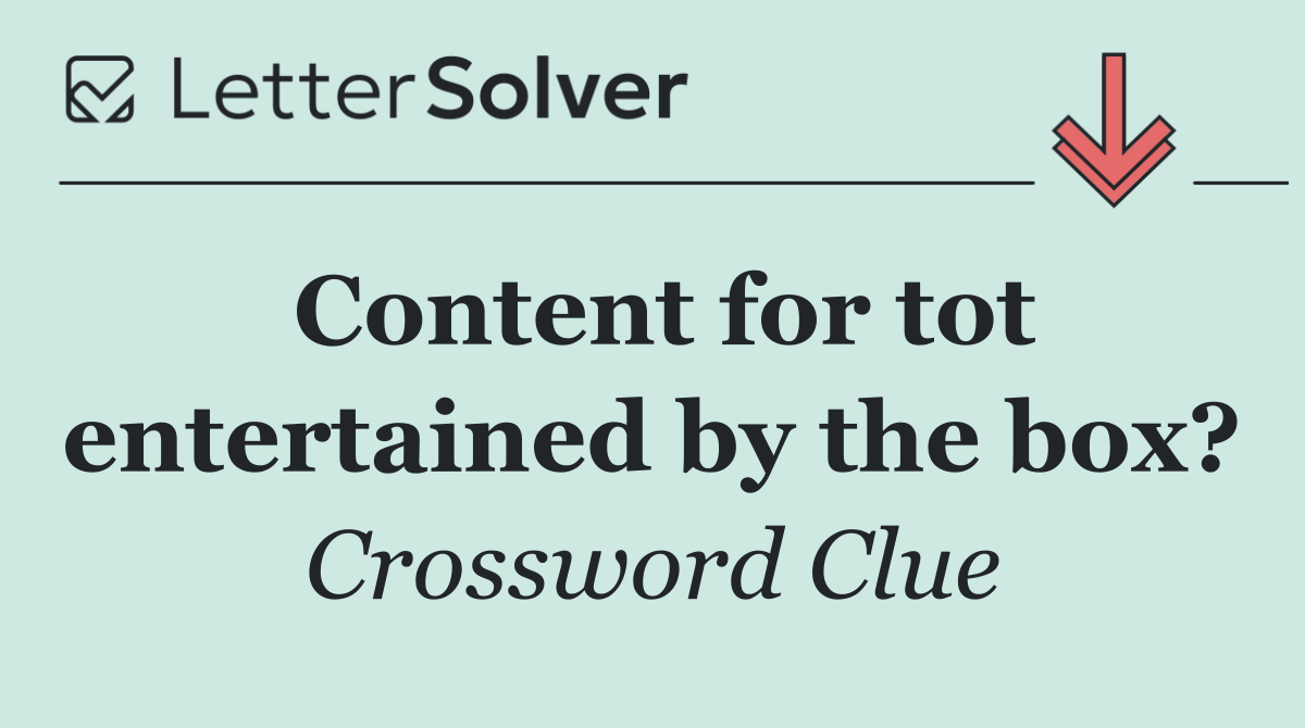 Content for tot entertained by the box?