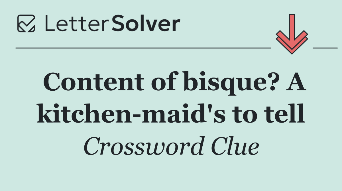 Content of bisque? A kitchen maid's to tell
