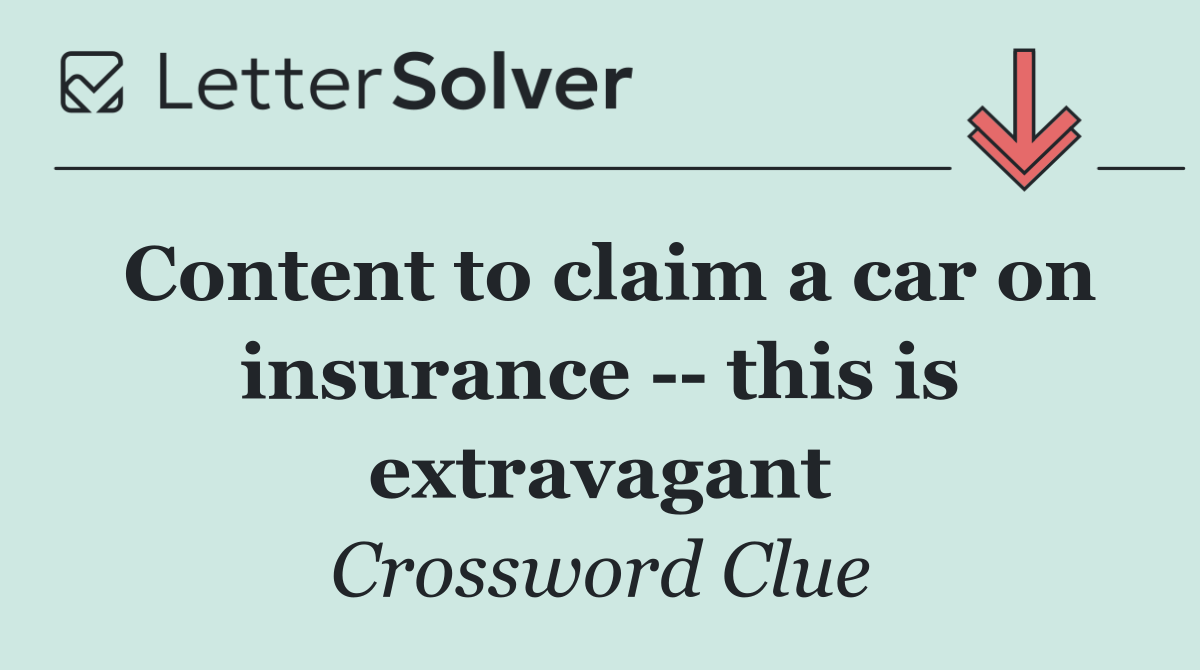 Content to claim a car on insurance    this is extravagant