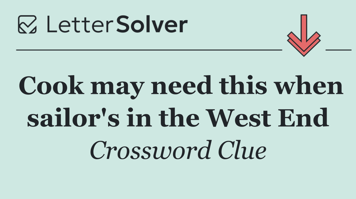 Cook may need this when sailor's in the West End