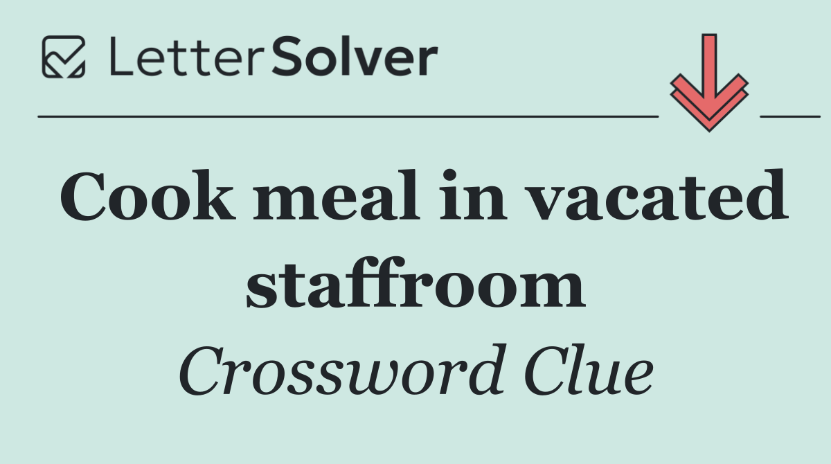 Cook meal in vacated staffroom