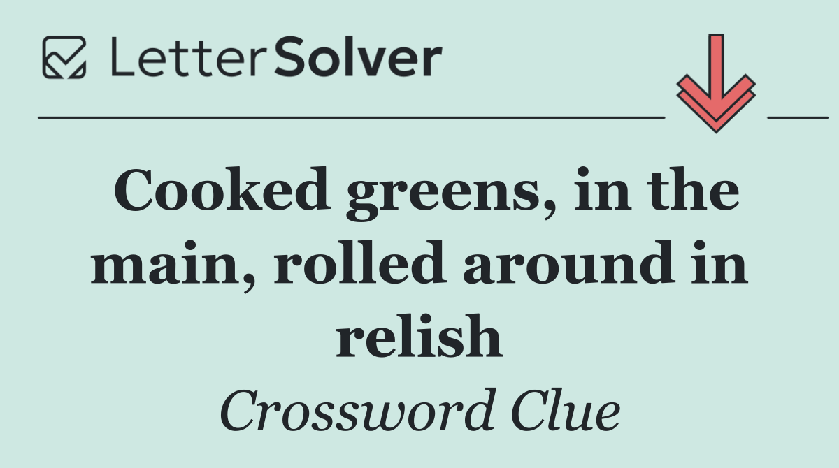 Cooked greens, in the main, rolled around in relish