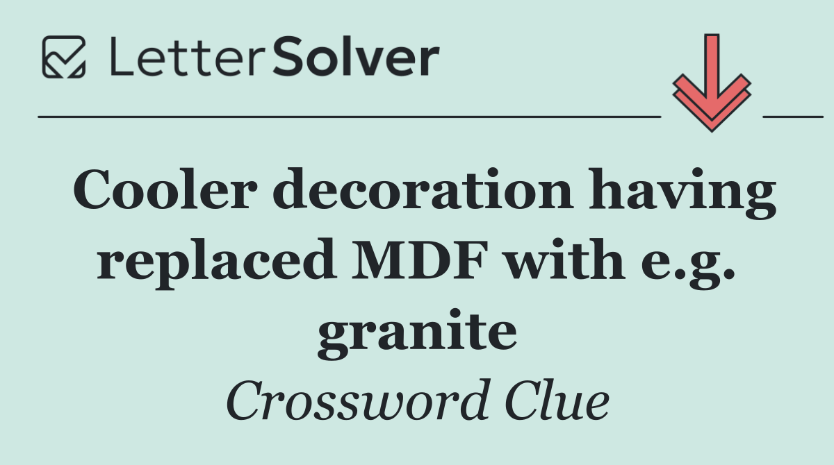 Cooler decoration having replaced MDF with e.g. granite