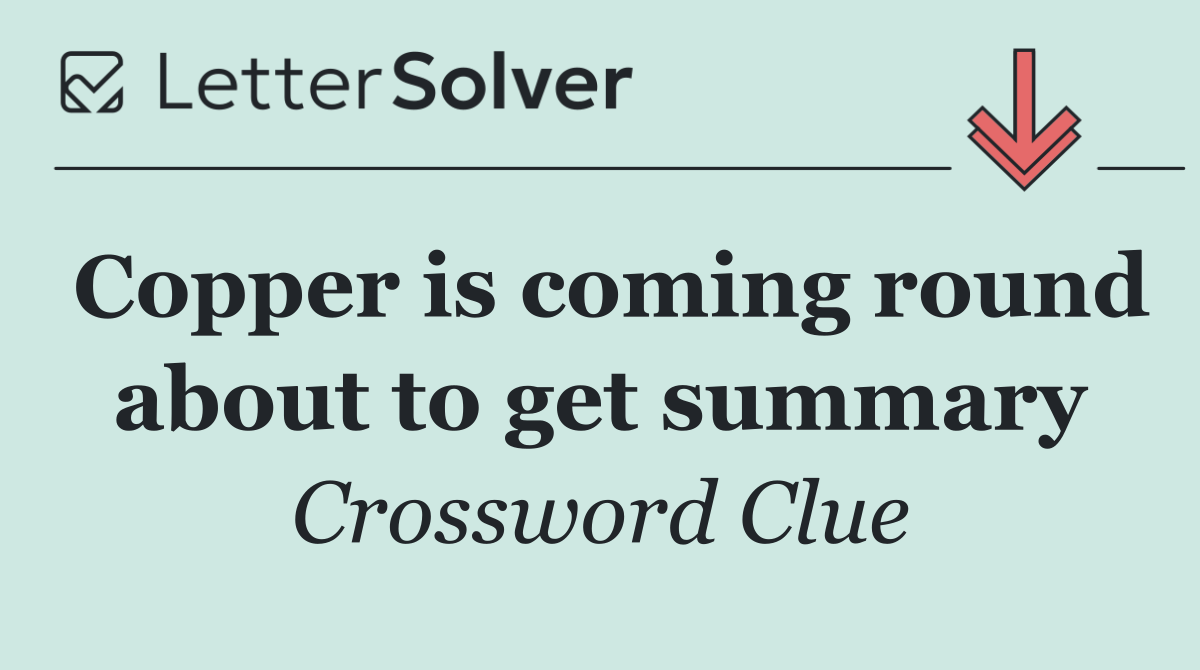 Copper is coming round about to get summary