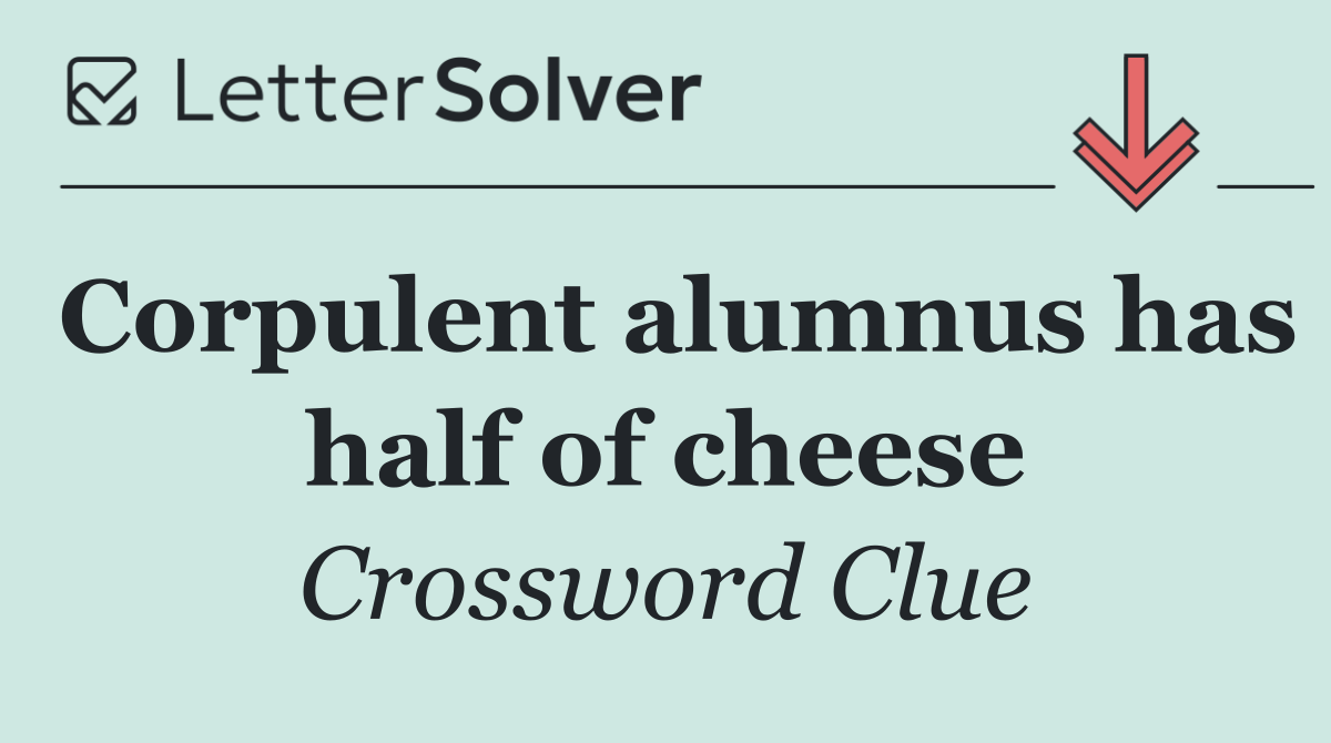 Corpulent alumnus has half of cheese
