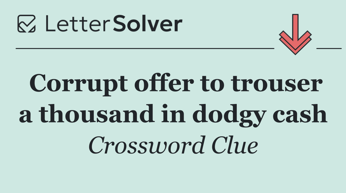 Corrupt offer to trouser a thousand in dodgy cash