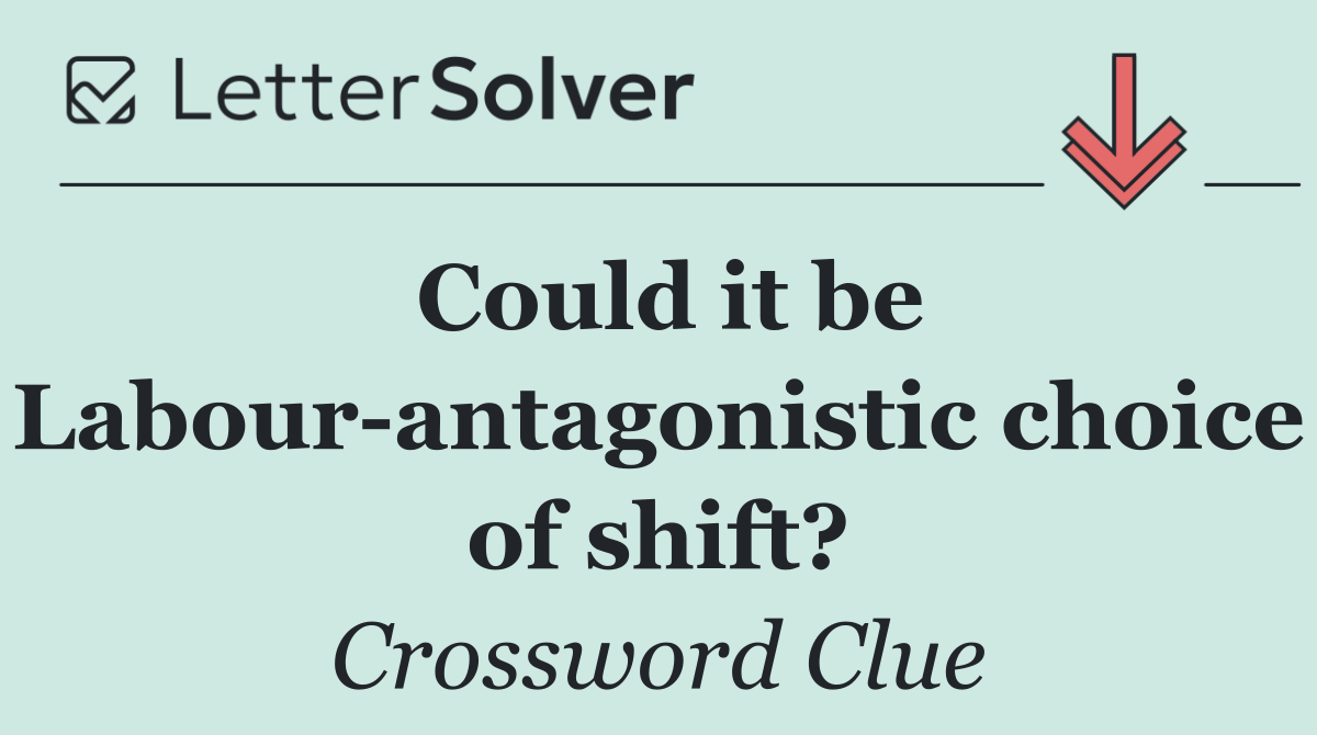 Could it be Labour antagonistic choice of shift?