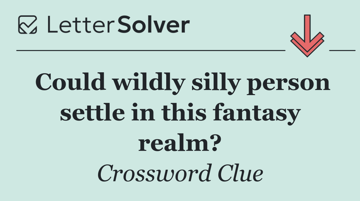 Could wildly silly person settle in this fantasy realm?