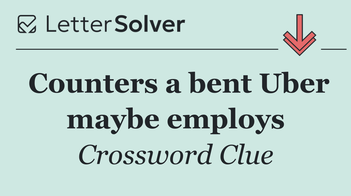 Counters a bent Uber maybe employs