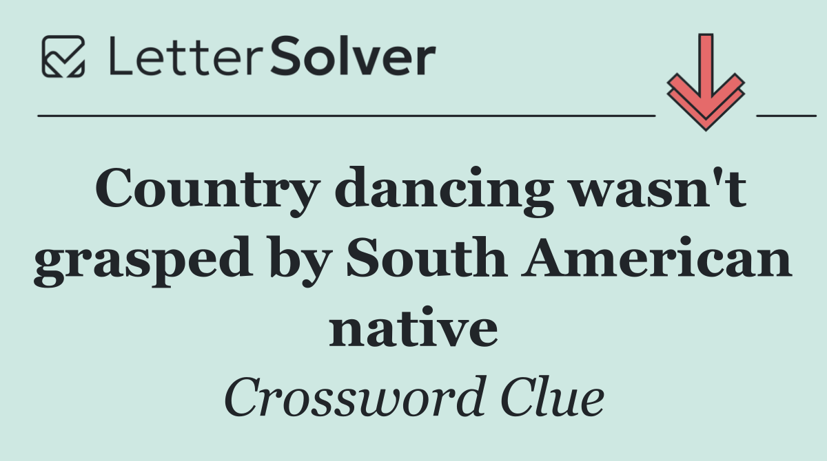 Country dancing wasn't grasped by South American native