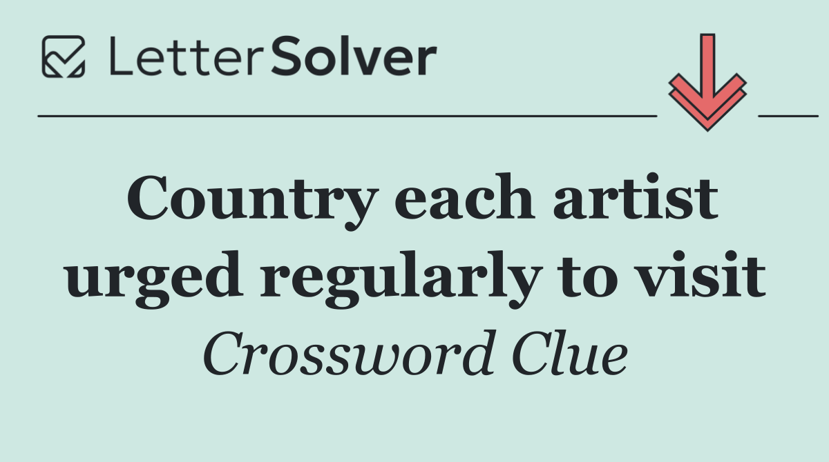 Country each artist urged regularly to visit