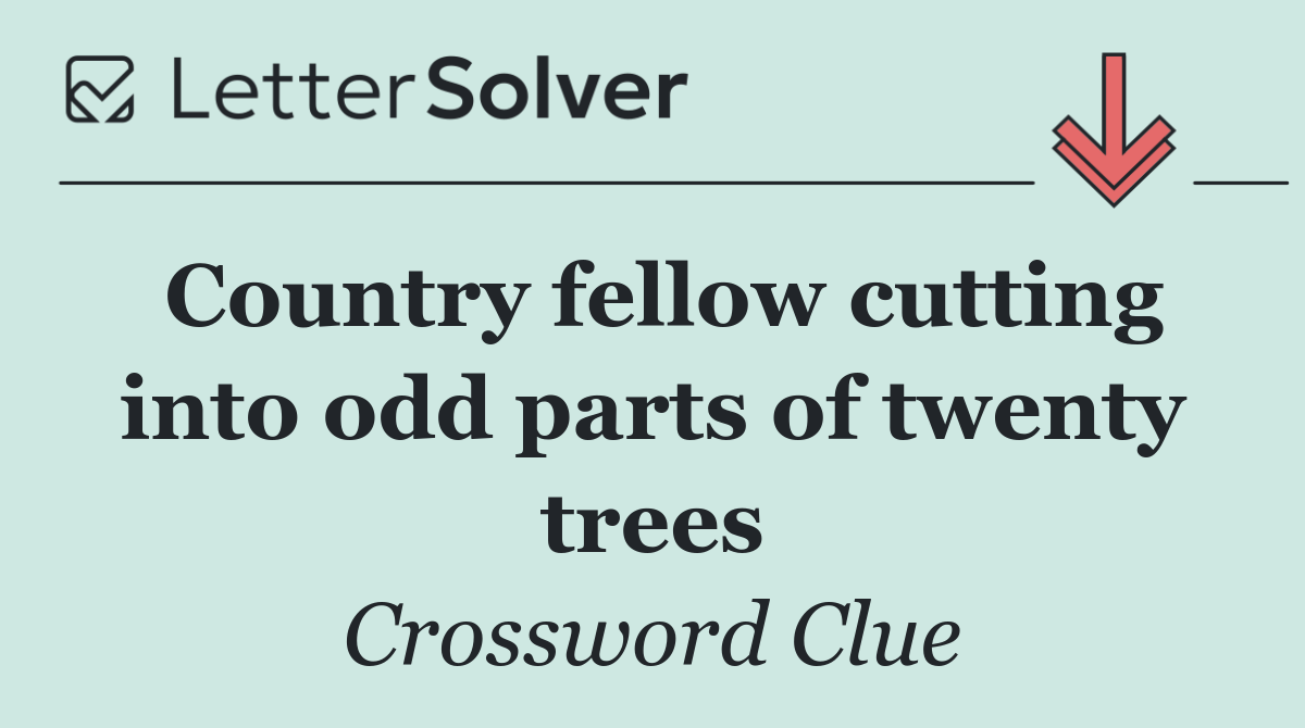 Country fellow cutting into odd parts of twenty trees