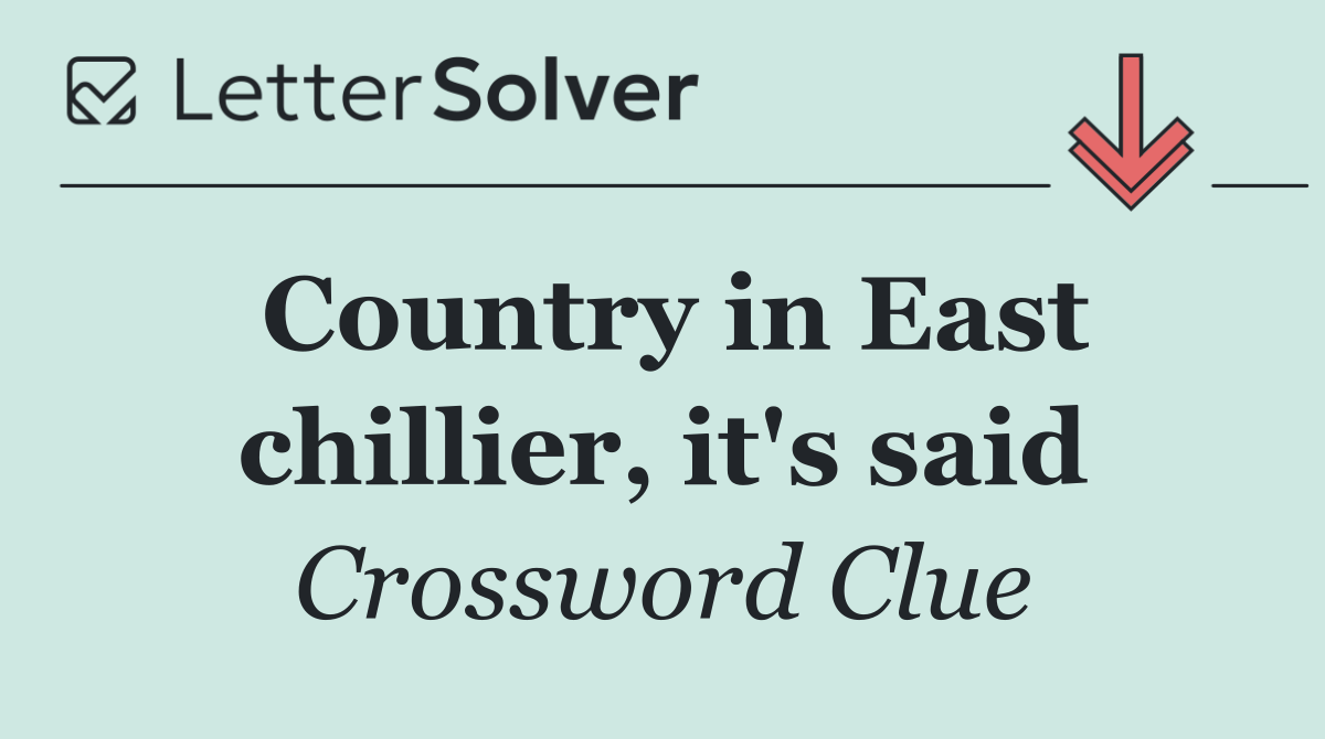 Country in East chillier, it's said
