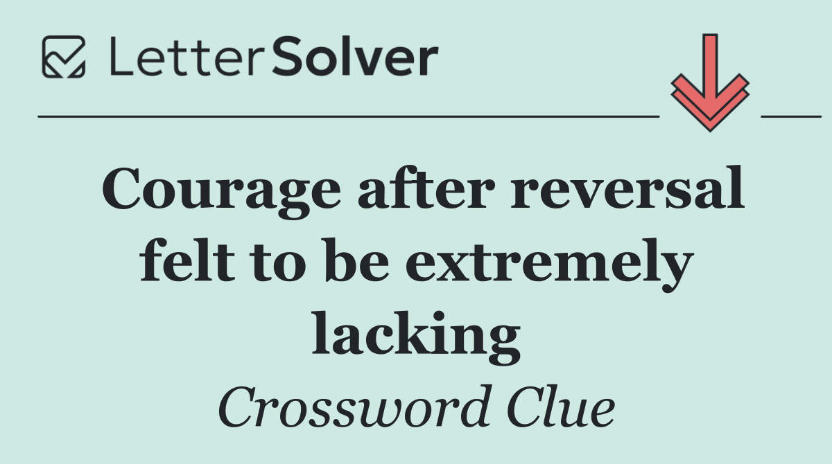 Courage after reversal felt to be extremely lacking