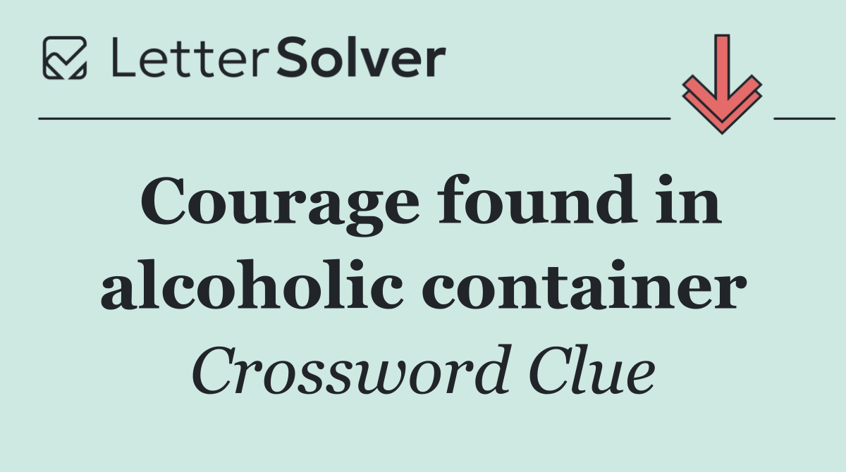 Courage found in alcoholic container