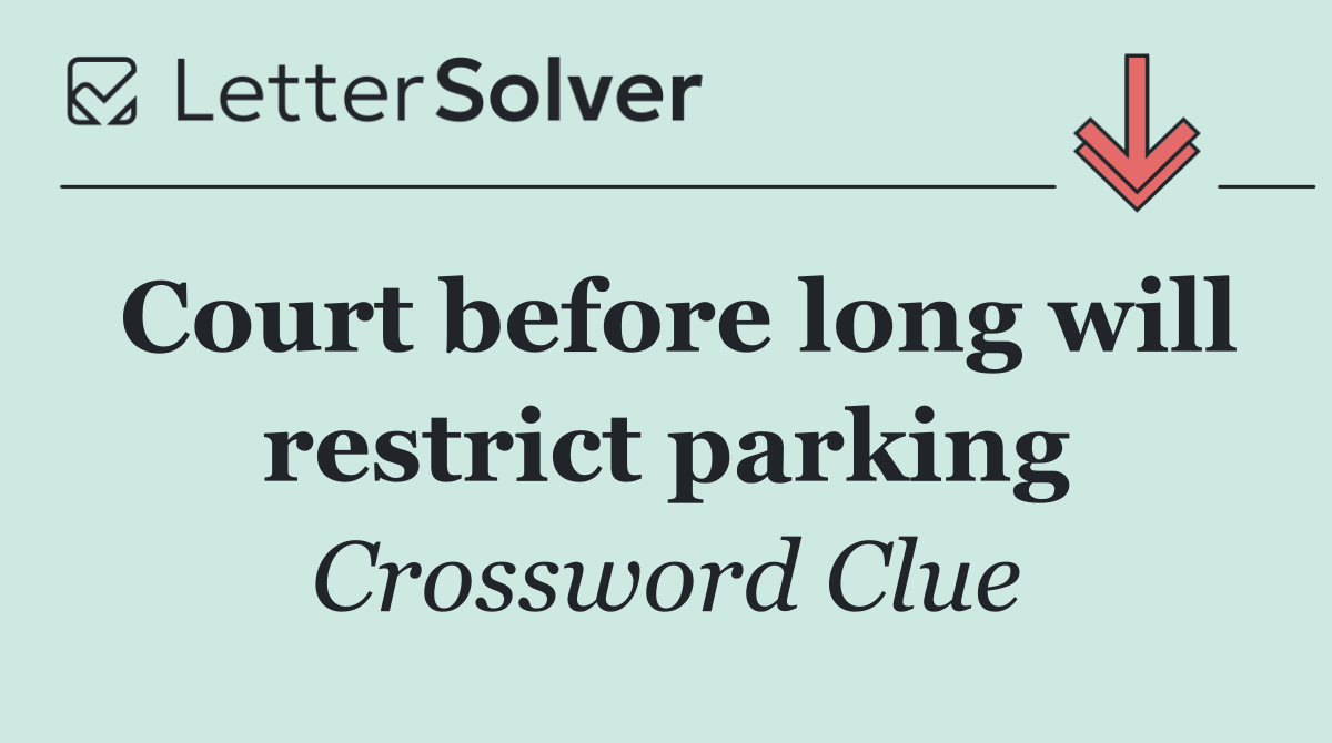 Court before long will restrict parking