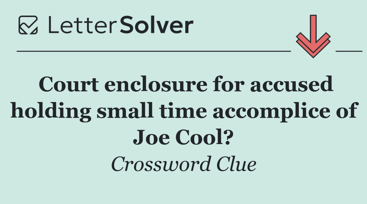 Court enclosure for accused holding small time accomplice of Joe Cool?