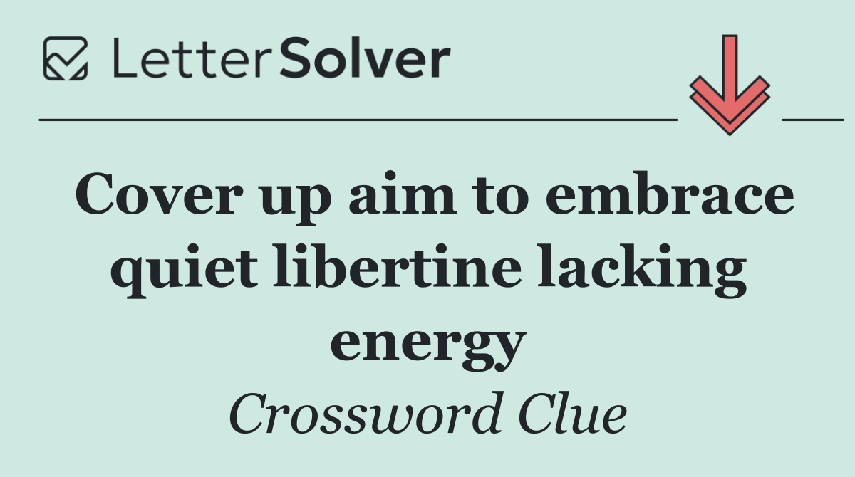Cover up aim to embrace quiet libertine lacking energy