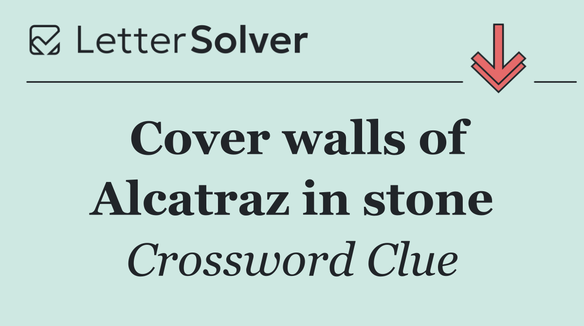 Cover walls of Alcatraz in stone
