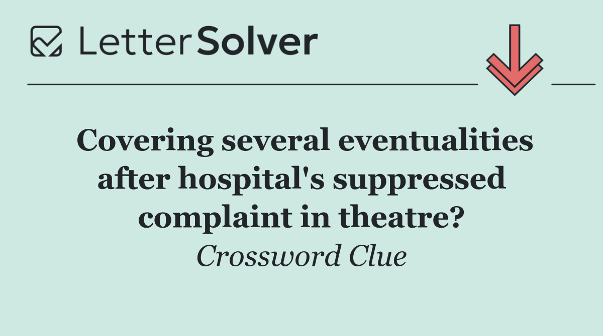 Covering several eventualities after hospital's suppressed complaint in theatre?