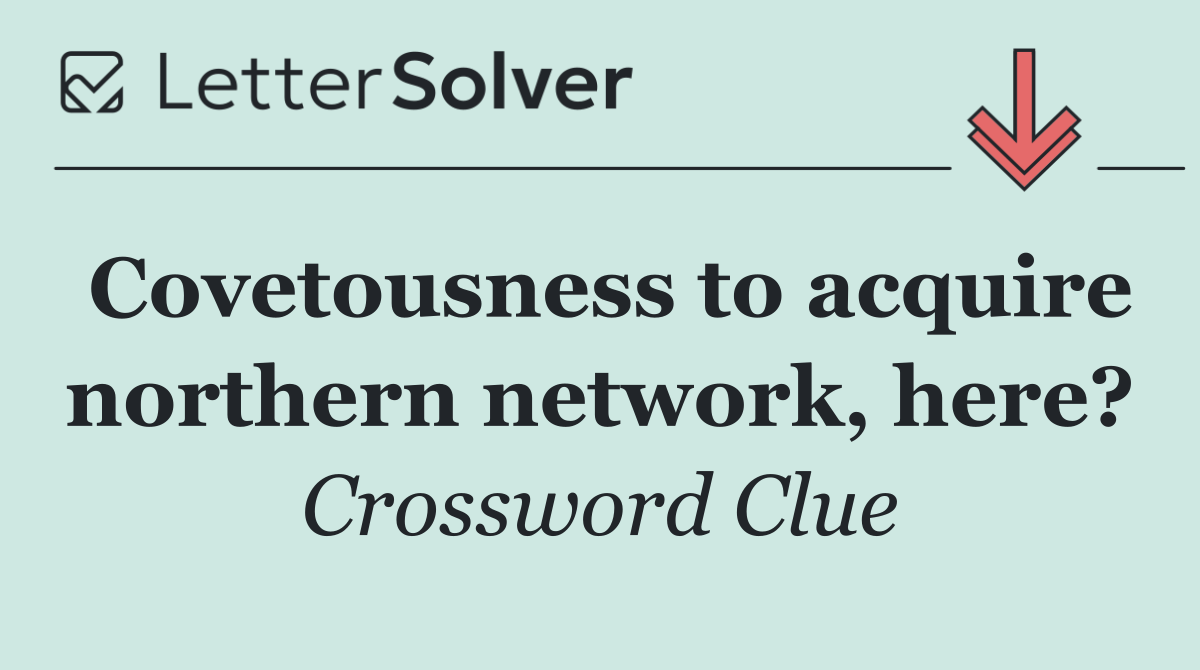 Covetousness to acquire northern network, here?