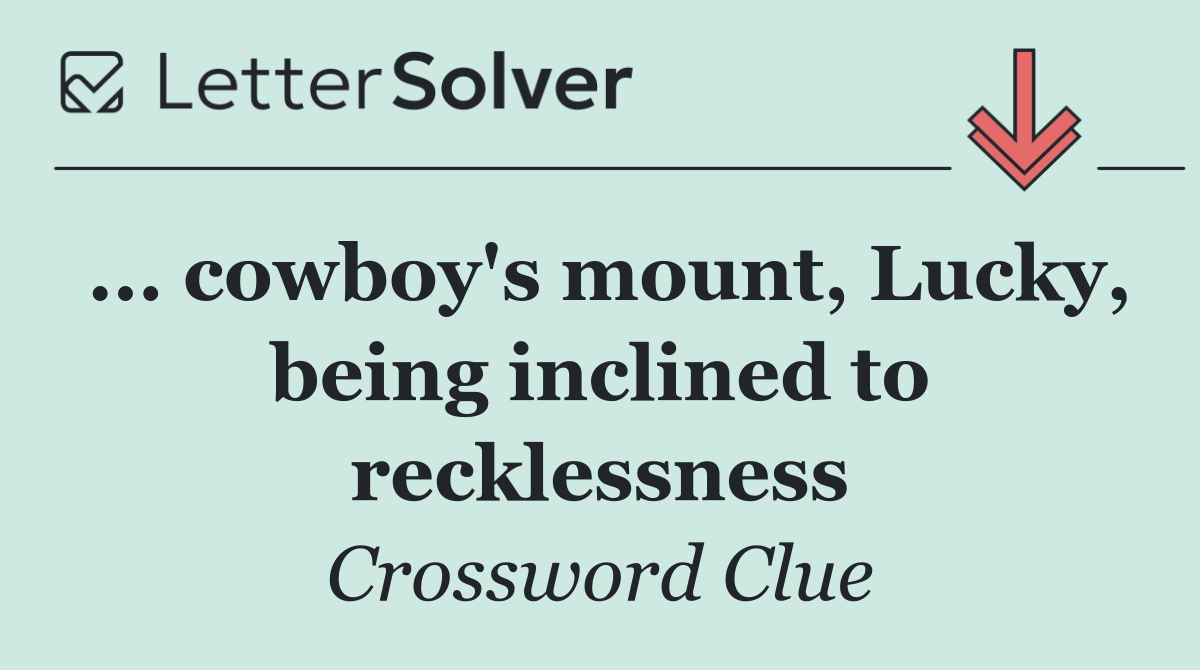 ... cowboy's mount, Lucky, being inclined to recklessness