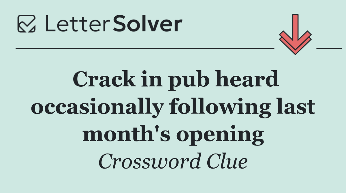 Crack in pub heard occasionally following last month's opening