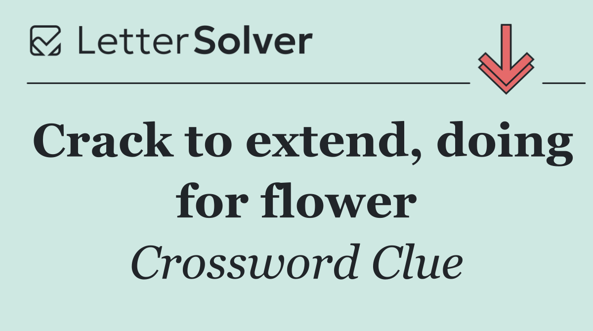 Crack to extend, doing for flower