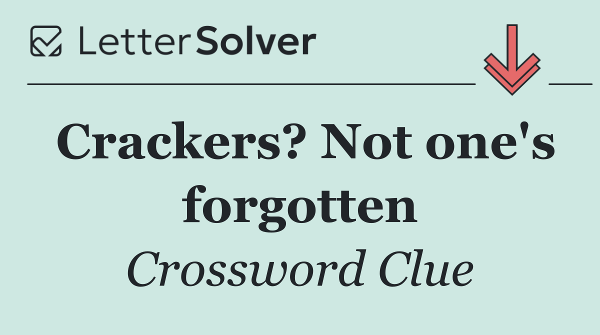 Crackers? Not one's forgotten